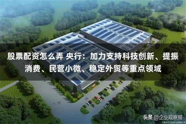 股票配资怎么弄 央行：加力支持科技创新、提振消费、民营小微、稳定外贸等重点领域