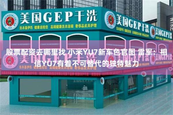 股票配资去哪里找 小米YU7新车色官图 雷军：相信YU7有着不可替代的独特魅力