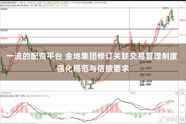 一流的配资平台 金地集团修订关联交易管理制度 强化规范与信披要求