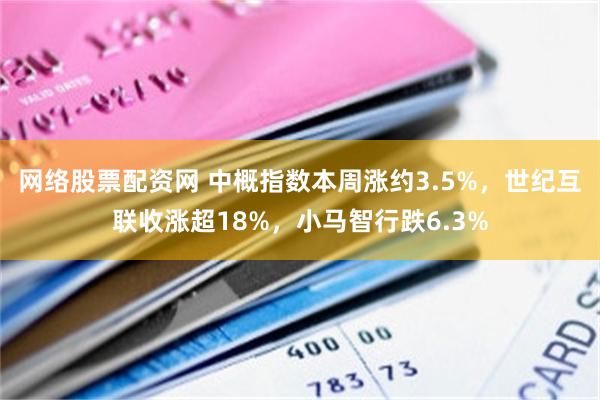 网络股票配资网 中概指数本周涨约3.5%，世纪互联收涨超18%，小马智行跌6.3%