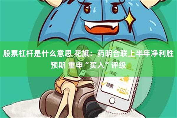 股票杠杆是什么意思 花旗：药明合联上半年净利胜预期 重申“买入”评级