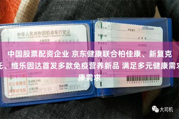 中国股票配资企业 京东健康联合柏佳康、新复克托、维乐因达首发多款免疫营养新品 满足多元健康需求