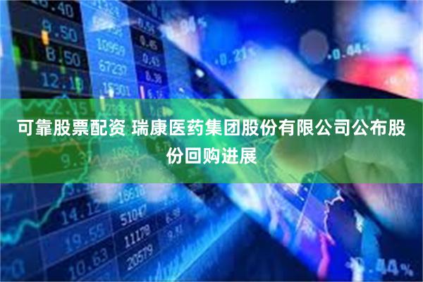可靠股票配资 瑞康医药集团股份有限公司公布股份回购进展