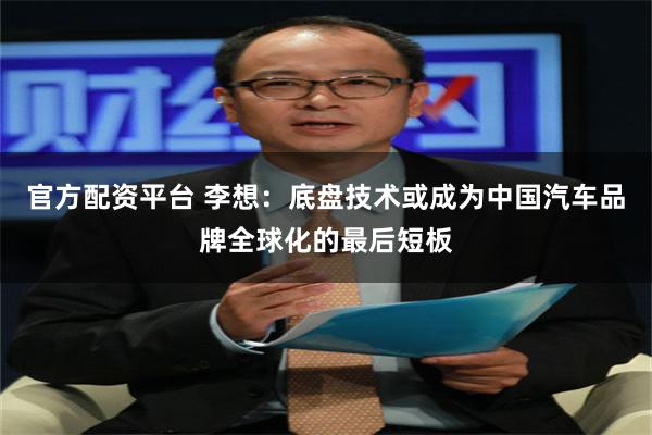 官方配资平台 李想：底盘技术或成为中国汽车品牌全球化的最后短板