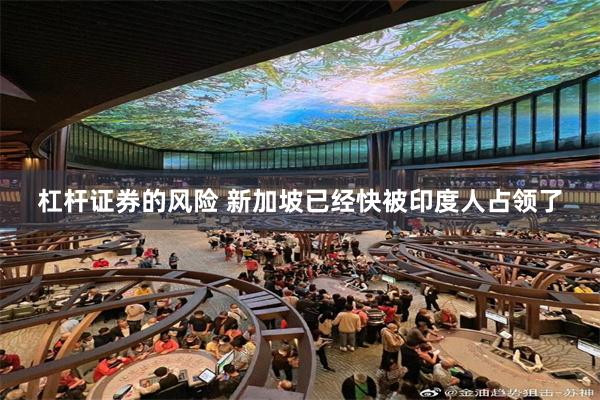 杠杆证券的风险 新加坡已经快被印度人占领了