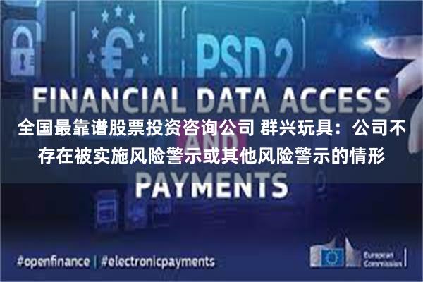 全国最靠谱股票投资咨询公司 群兴玩具：公司不存在被实施风险警示或其他风险警示的情形